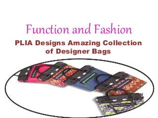 Function and Fashion
PLIA Designs Amazing Collection
of Designer Bags
 