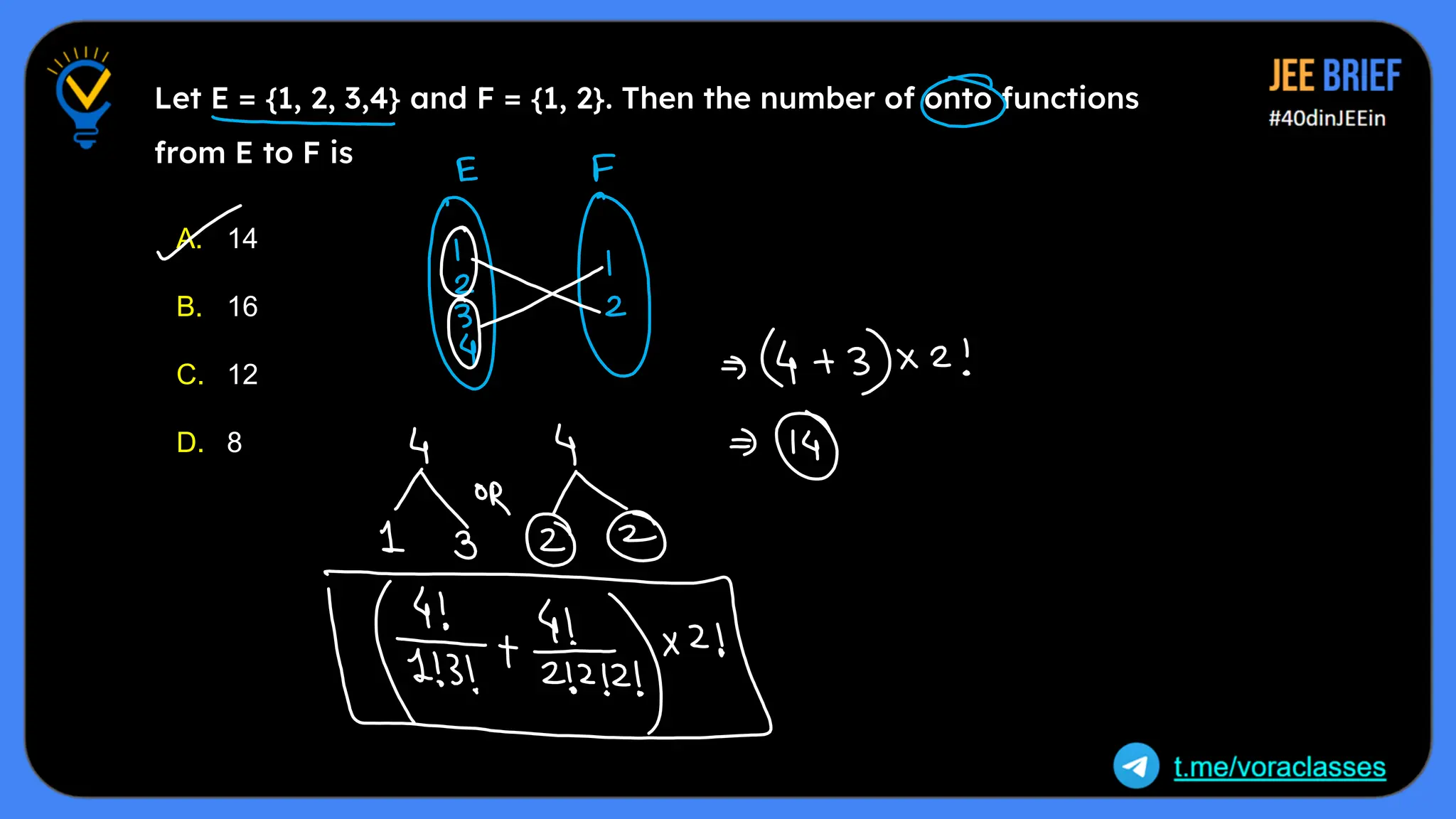 Let E = {1, 2, 3,4} and F = {1, 2}. Then the number of onto functions
from E to F is
A. 14
B. 16
C. 12
D. 8
 