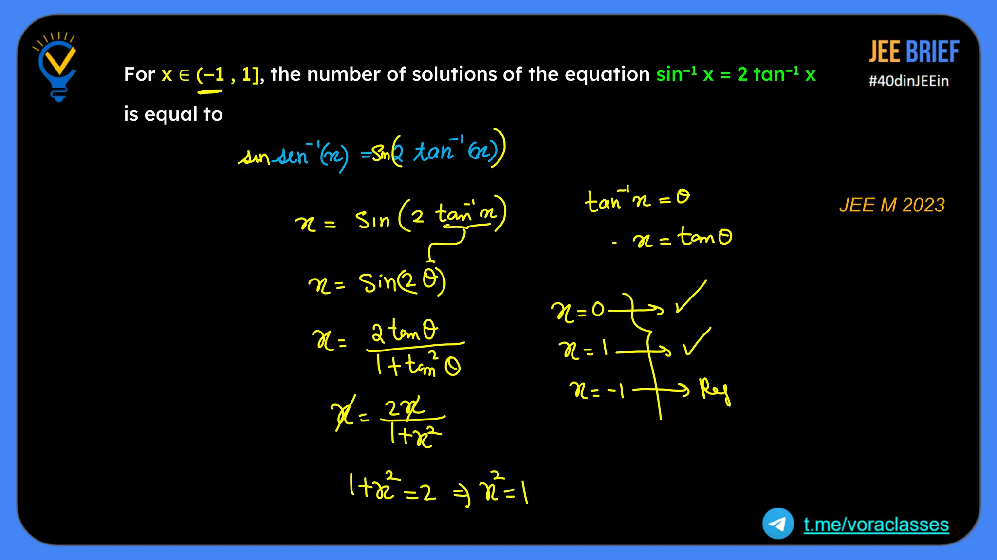 For x ∈ (−1 , 1], the number of solutions of the equation sin−1 x = 2 tan−1 x
is equal to
JEE M 2023
 