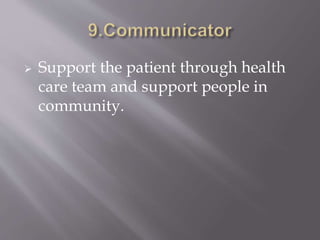  Support the patient through health
care team and support people in
community.
 