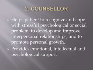  Helps patient to recognize and cope
with stressful psychological or social
problem, to develop and improve
interpersonal relationships, and to
promote personal growth.
 Provides emotional, intellectual and
psychological support
 