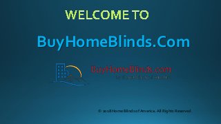 BuyHomeBlinds.Com
© 2018 Home Blinds of America. All Rights Reserved.
 