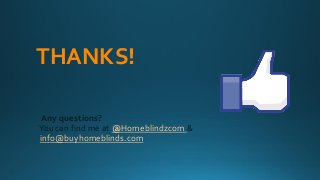 THANKS!
Any questions?
You can find me at @Homeblindzcom &
info@buyhomeblinds.com
 