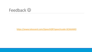 Feedback 
https://www.rateevent.com/SpeechQR?speechcode=SCAAA443
 