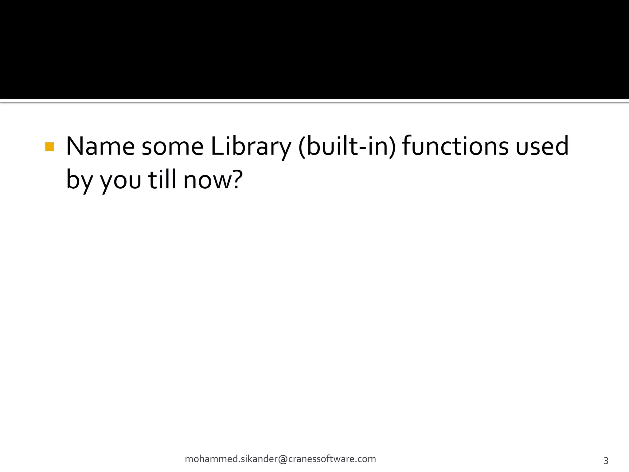  Name some Library (built-in) functions used by you till now? mohammed.sikander@cranessoftware.com 3 
