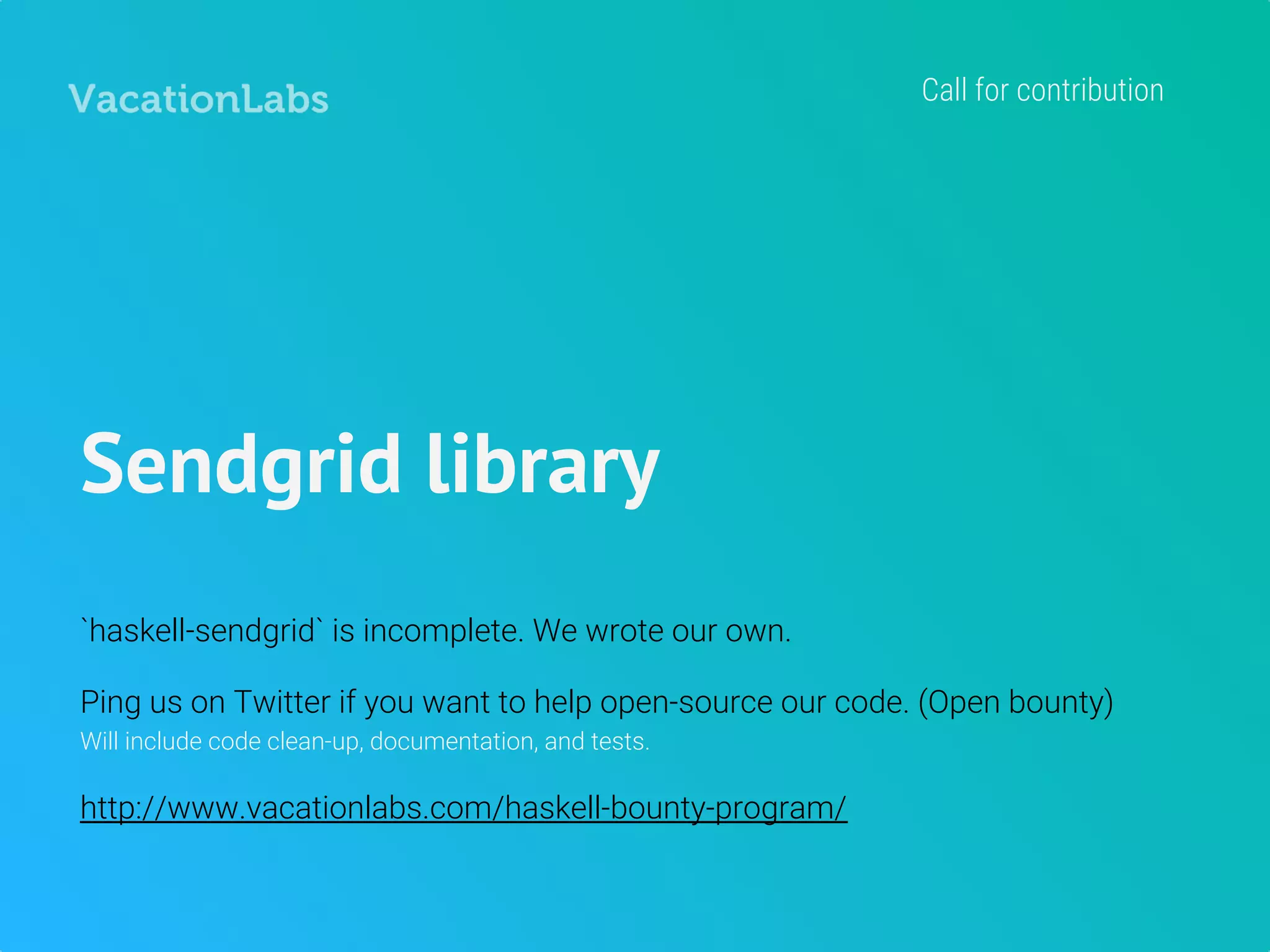 Testing
287 packages related to testing on Hackage
None of them runs tests in isolated DB txns out-of-the-box, which is a very
common use-case for webapps.
We don’t claim to have used all of them, but spent quite some time trying-out
various libraries and ultimately ran out of R&D time.
https://github.com/feuerbach/tasty/issues/171
Broken library ecosystem
 