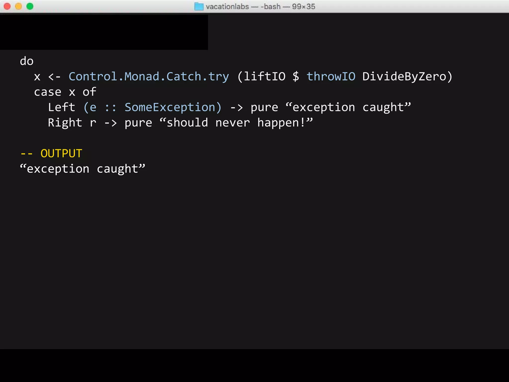 Error reporting
Haskell code throws runtime errors, mostly at system/IO boundaries.
Libraries should try to report them properly.
Hype - “if it compiles, it runs”. Reality - “after a refactor, if it compiles, then
there is a high chance that you haven’t broken anything”
No best practices
 