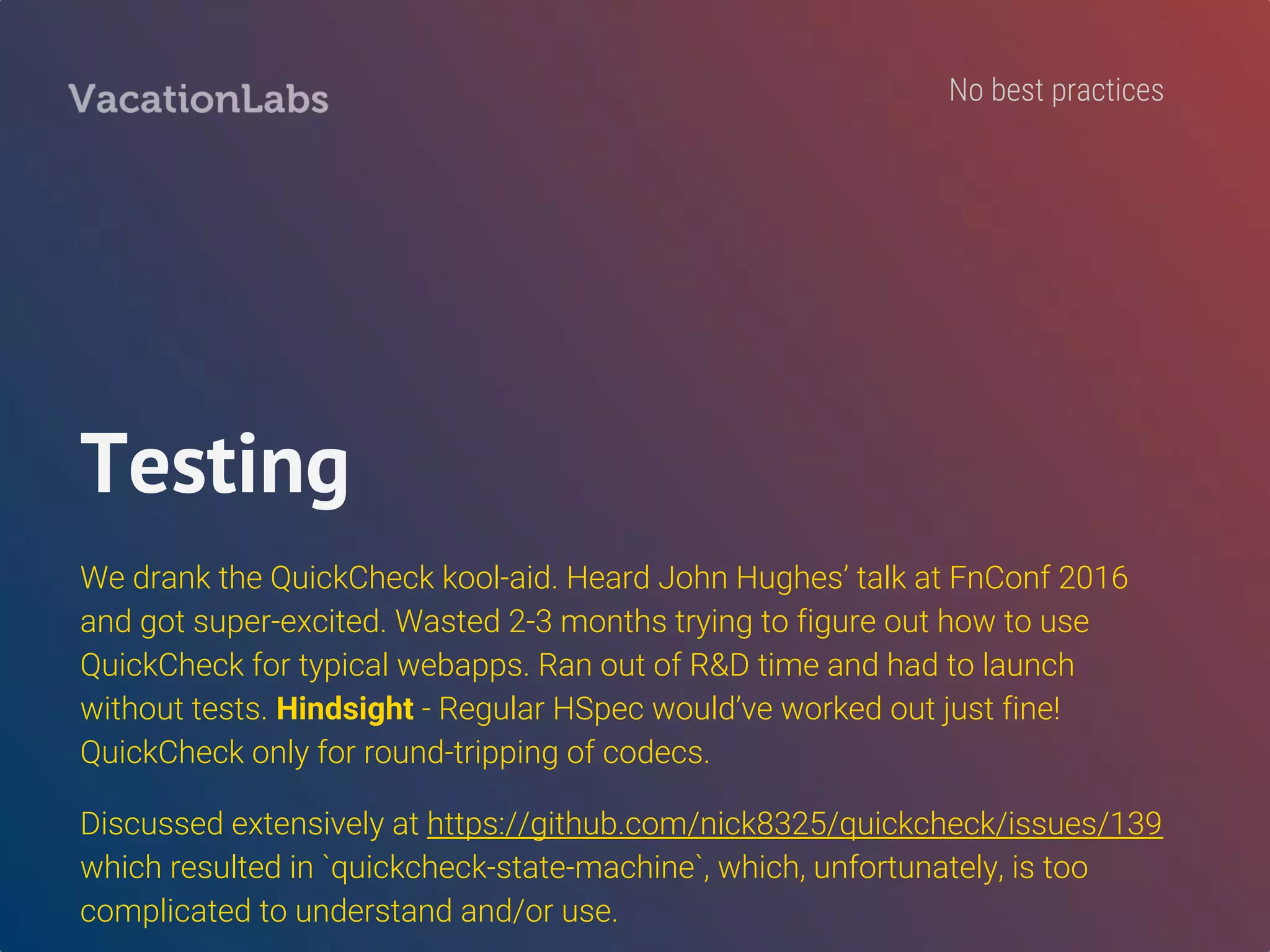 Logging & Instrumentation
“Deep instrumentation” in Haskell seems to be non-existent
Eg. kind of stuff provided by Rails out of box, or Skylight, or New Relic
Very hard to build drop-in instrumentation libraries for Haskell.
Probably because of the type-system itself.
http://tinyurl.com/haskell-instrumentation
Built our own ad-hoc logging & instrumentation layer by wrapping important
libs
 
