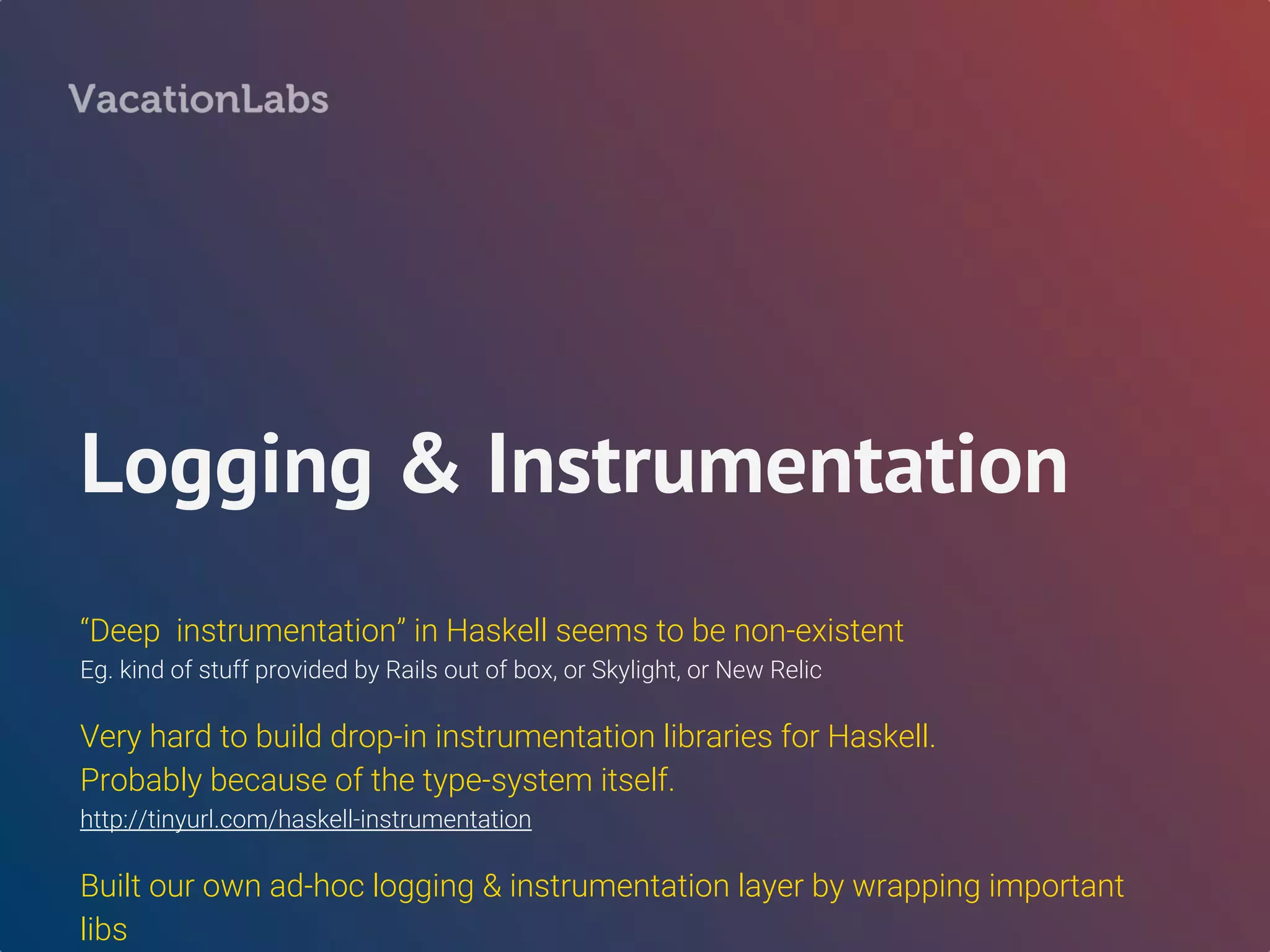 Editor tooling
SAD TRUTH - Nothing works as well as it should.
Tried a lot of things (except VIM based stuff)
Emacs + haskell-mode, Spacemacs + Intero, SublimeHaskell, Haskero, Haskelly, HIE, ghcid, etc.
Underlying GHCi hogs/leaks memory.
https://ghc.haskell.org/trac/ghc/ticket/14336
Editor tooling
 