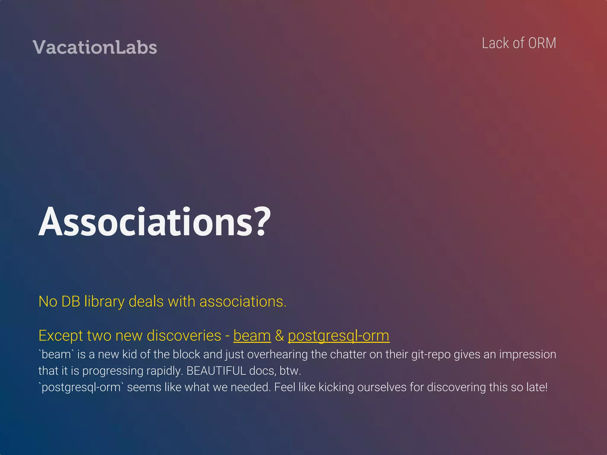 Validations?
No DB library deals with validations.
Rails’ (also Django?) convention of putting strict invariants/validations in the
DB layer works ridiculously well.
Some validations are better placed at the DB layer, and some validations at the endpoint/handler
layer. It’s not an either/or decisions. It’s “and”. We need validations at both layers.
Lack of ORM
 