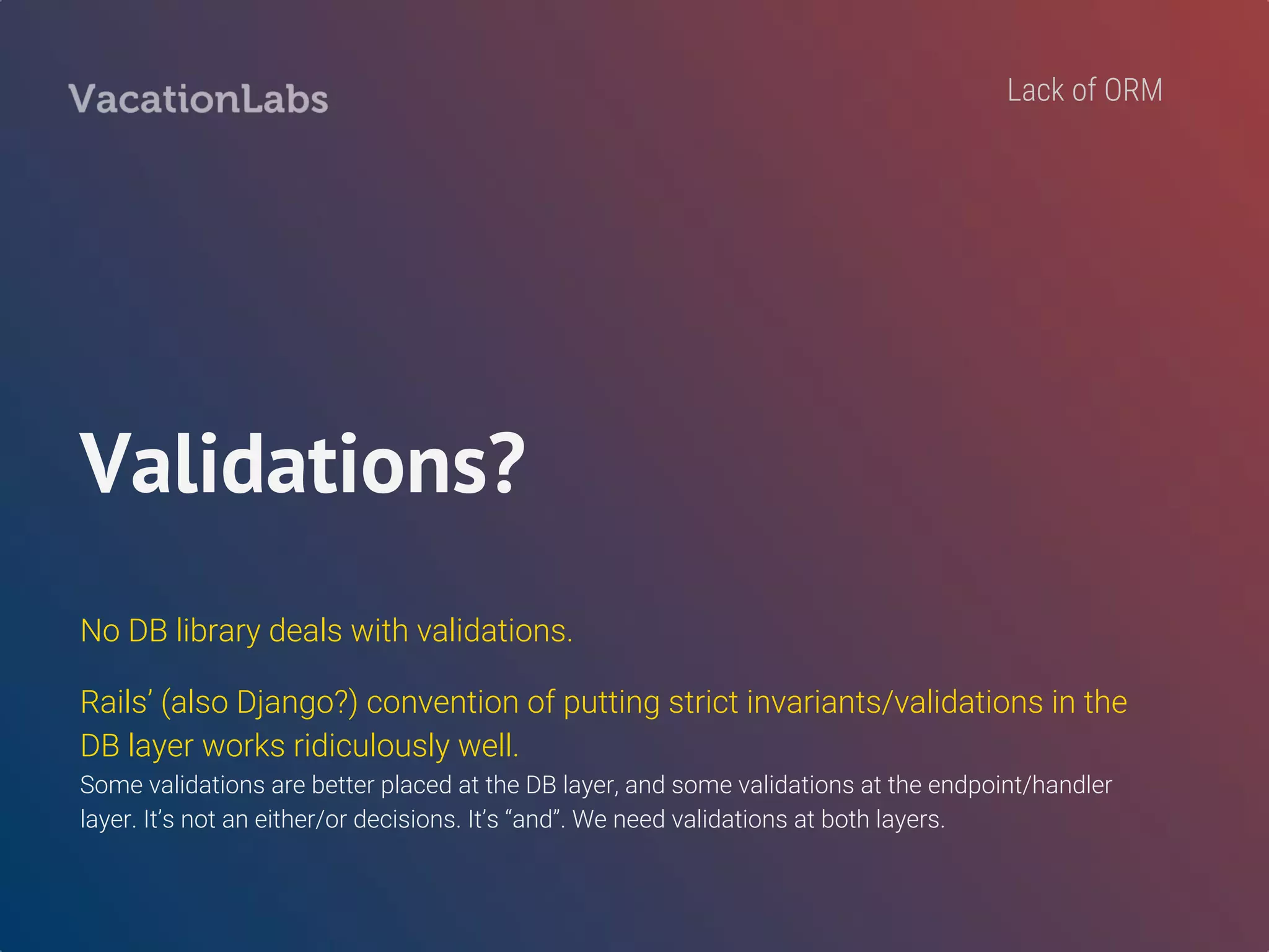 Validations in DB-layer are an
anti-pattern?
Let’s look state-of-the-art: “digestive-functors”
Lack of ORM
 
