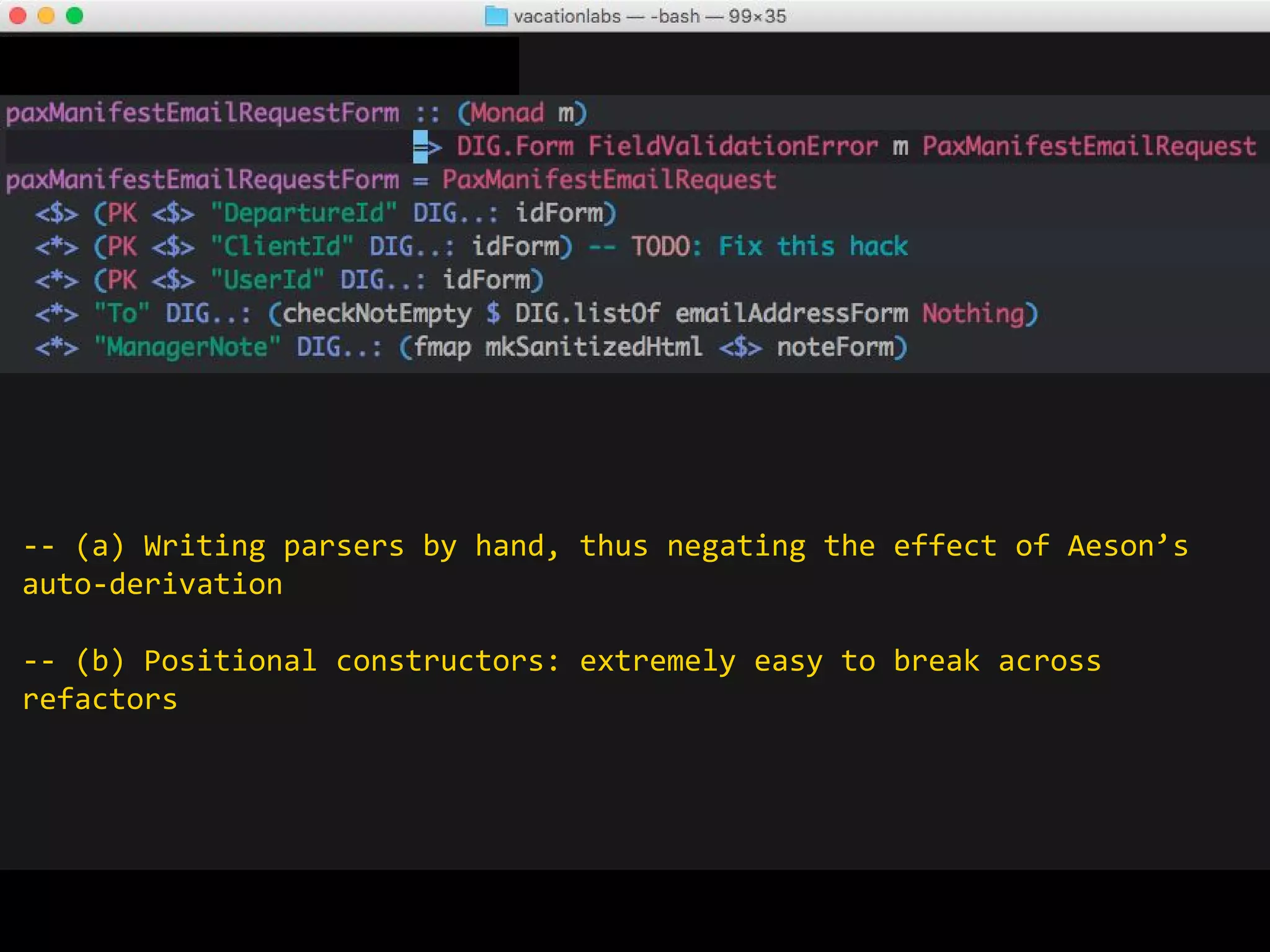 DB Library problem as well.
Incomplete / half-baked DB libraries
mysql-simple - (had?) concurrency issues
postgresql-simple doesn’t use PREPARE/EXECUTE
Opaleye generates slow queries
https://github.com/tomjaguarpaw/haskell-opaleye/issues/340 &
https://github.com/tomjaguarpaw/haskell-opaleye/pull/347 Working with the author to fix this.
Lack of ORM
 