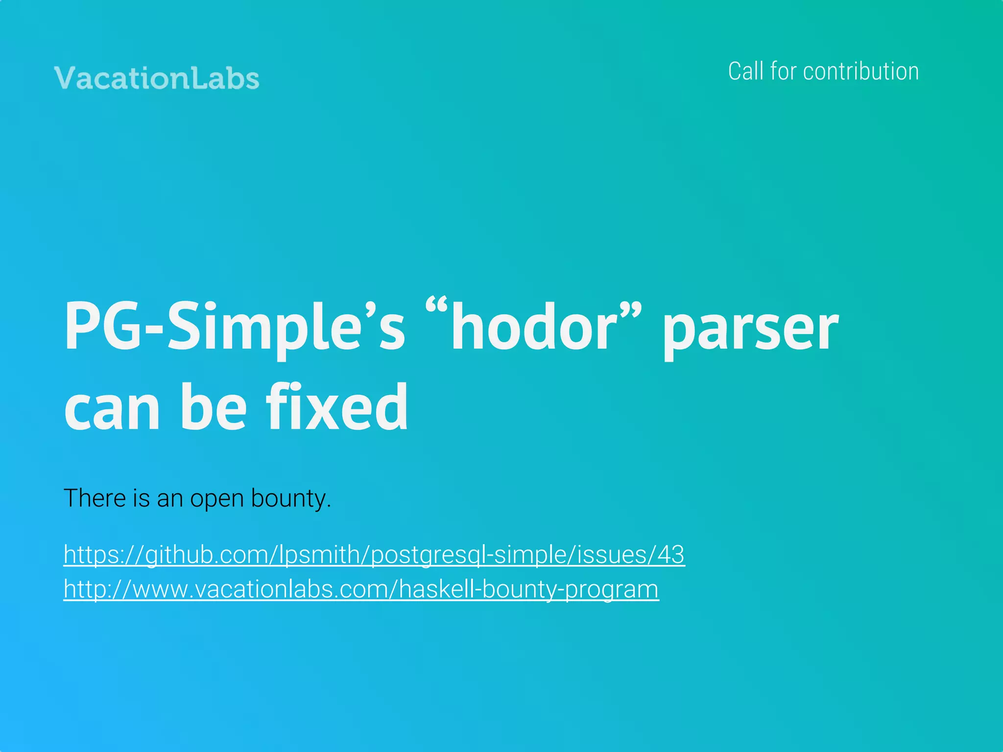What did we really build in
34,000 lines of Haskell?
Flexi-payment plugin
Allows travel operators to send a flexible payment link to customers that allows each individual in a group to
pay for him/herself and allows payments to be split in multiple parts.
DelayedJob clone (but using LISTEN/NOTIFY) along with UI
Sendgrid library
Working clone of Inky to send bulletproof HTML emails. In process of open-sourcing.
Opaleye boilerplate code-generator
Deep instrumentation wrappers over core libs
 