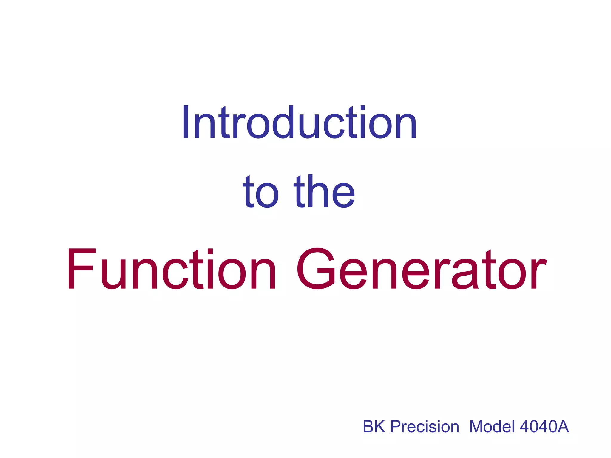 Introduction
to the
Function Generator
BK Precision Model 4040A
 