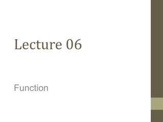 Lecture 06
Function

 