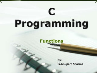 C
Programming
Functions
By:
Er.Anupam Sharma
 