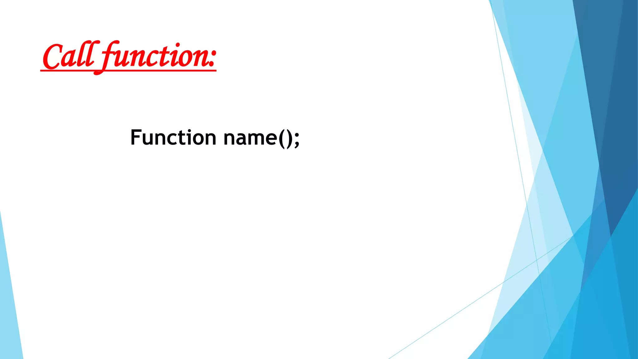 Call function:
Function name();
 