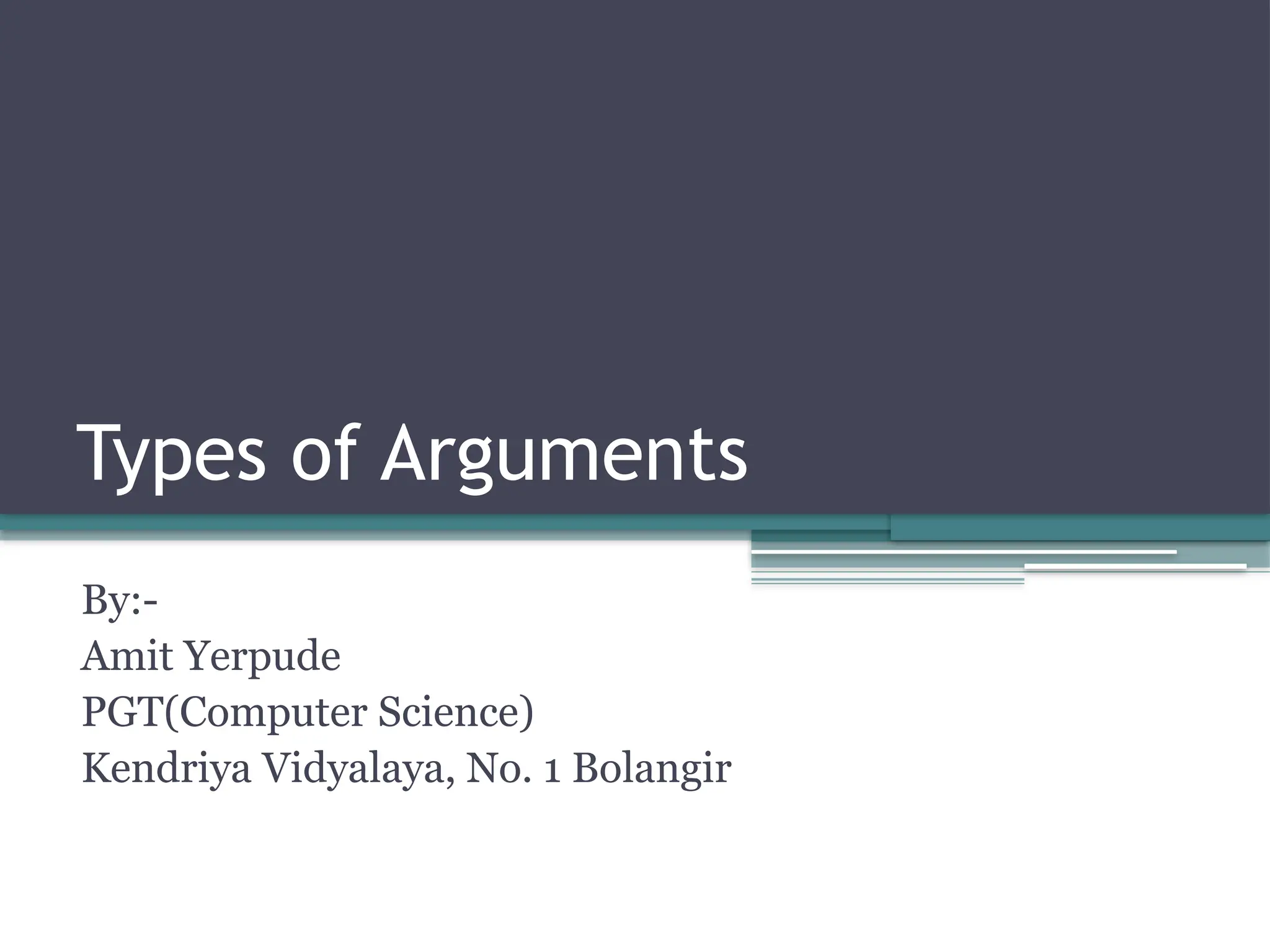 Types of Arguments
By:-
Amit Yerpude
PGT(Computer Science)
Kendriya Vidyalaya, No. 1 Bolangir
 