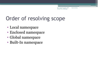 09/22/2024
By:- Amit Yerpude, PGT
CS, KV No.1 Bolangir
Order of resolving scope
• Local namespace
• Enclosed namespace
• Global namespace
• Built-In namespace
 
