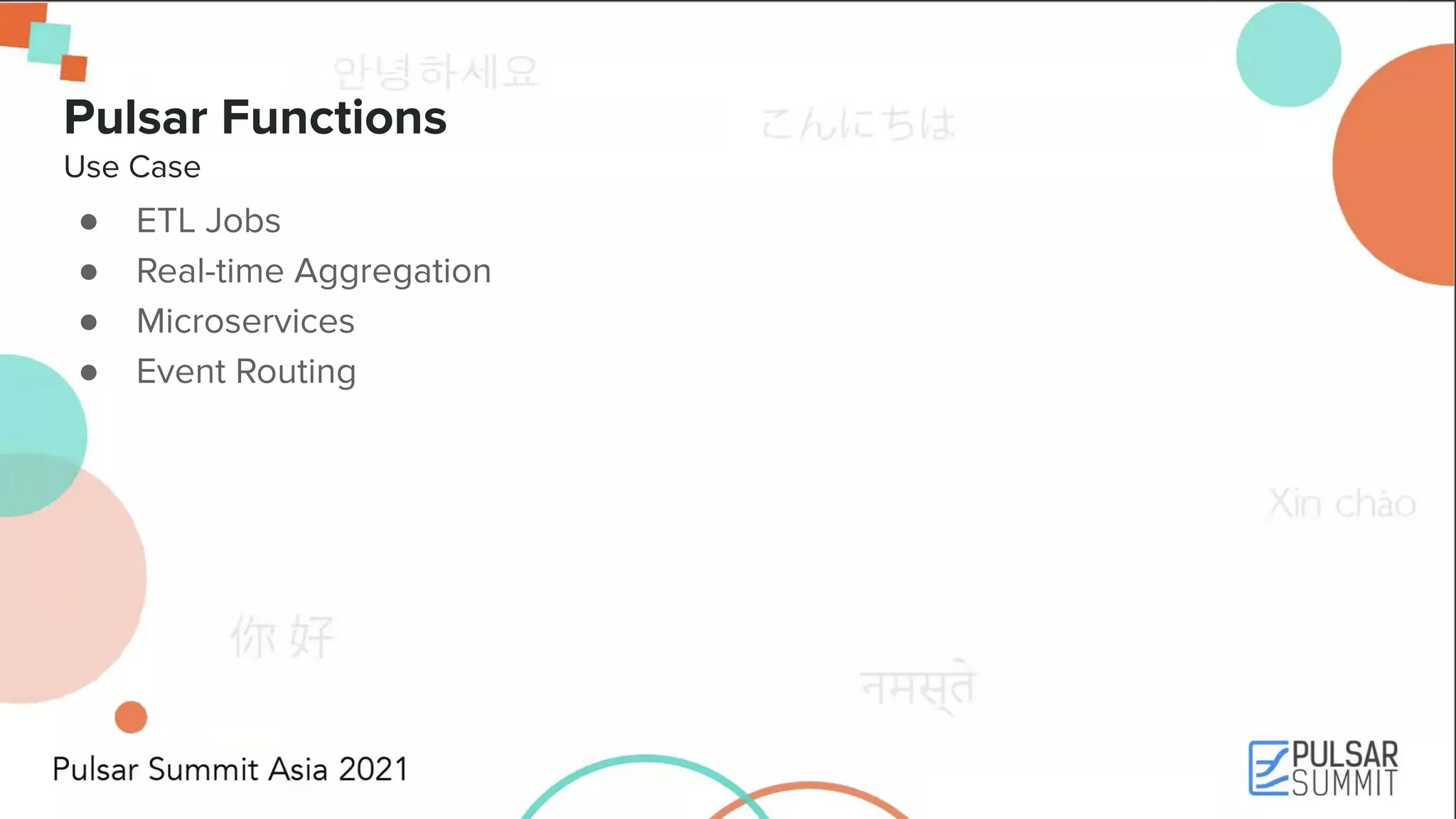 ● ETL Jobs ● Real-time Aggregation ● Microservices ● Event Routing Pulsar Functions Use Case 