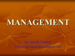 MANAGEMENT
Dr. Jayesh Patidar
www.drjayeshpatidar.blogspot.com
 