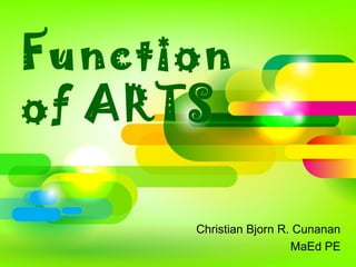 Function
of ARTS
Christian Bjorn R. Cunanan
MaEd PE
 