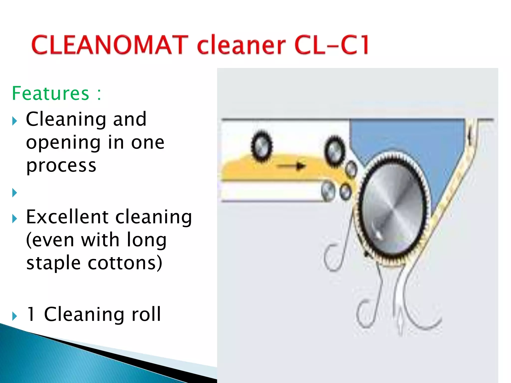 Features :
 Cleaning and
opening in one
process

 Excellent cleaning
(even with long
staple cottons)
 1 Cleaning roll
 