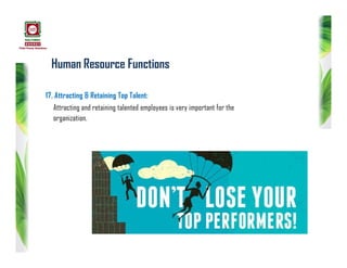 Human Resource Functions
17. Attracting & Retaining Top Talent:
Attracting and retaining talented employees is very important for the
organization.
 