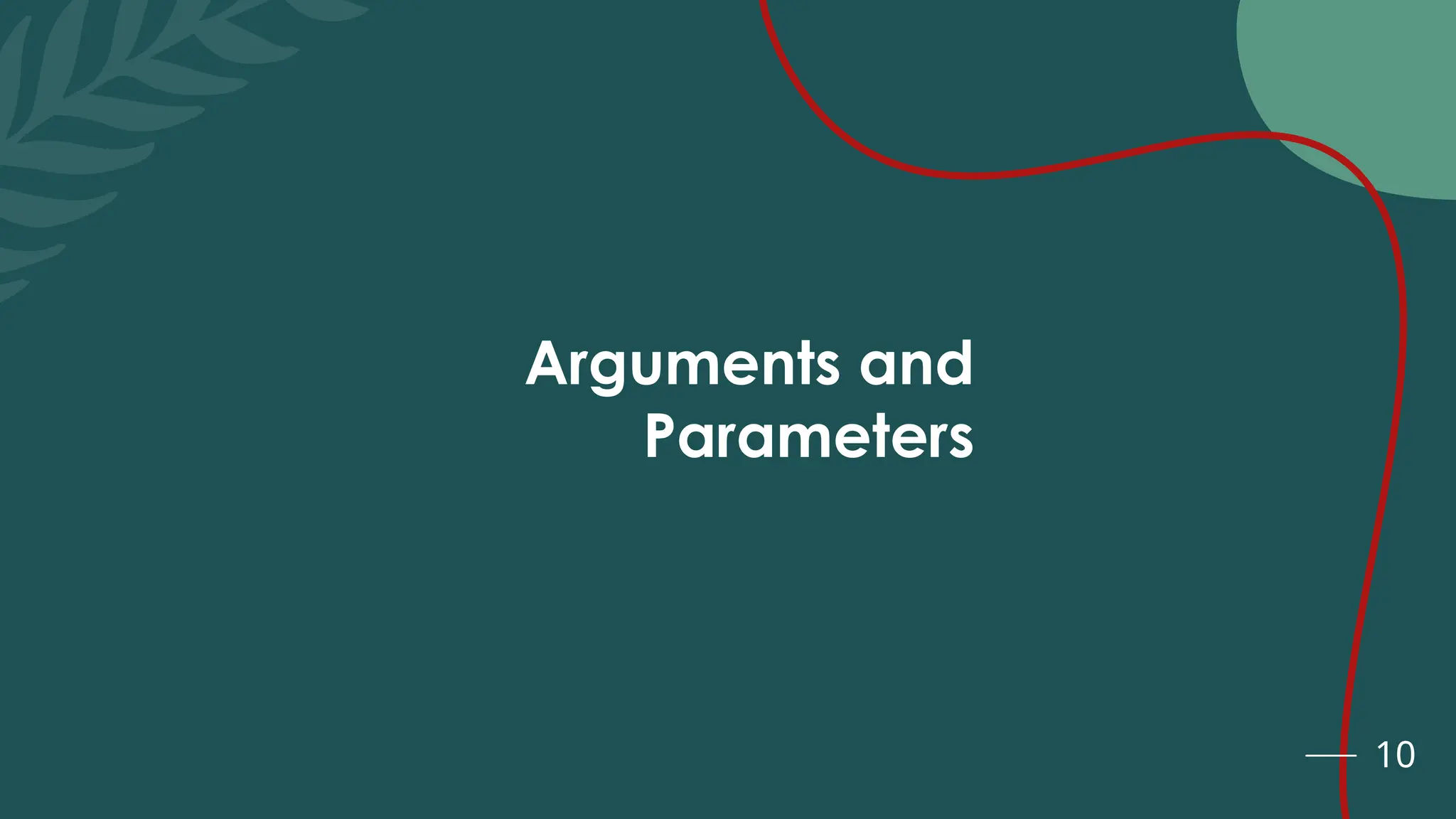 10
Arguments and
Parameters
 