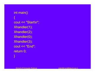 int main()
{
cout << "Startn";
Xhandler(1);
Xhandler(2);
Xhandler(0);
Xhandler(3);
cout << "End";
return 0;
}


 School of Computer Science   sdandel.scs@dauniv.ac.in
 