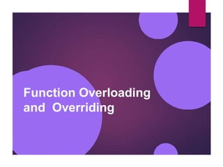 Function Overloading
and Overriding
 
