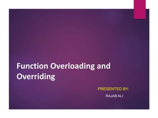Function Overloading and
Overriding
PRESENTED BY:
RAJAB ALI
 