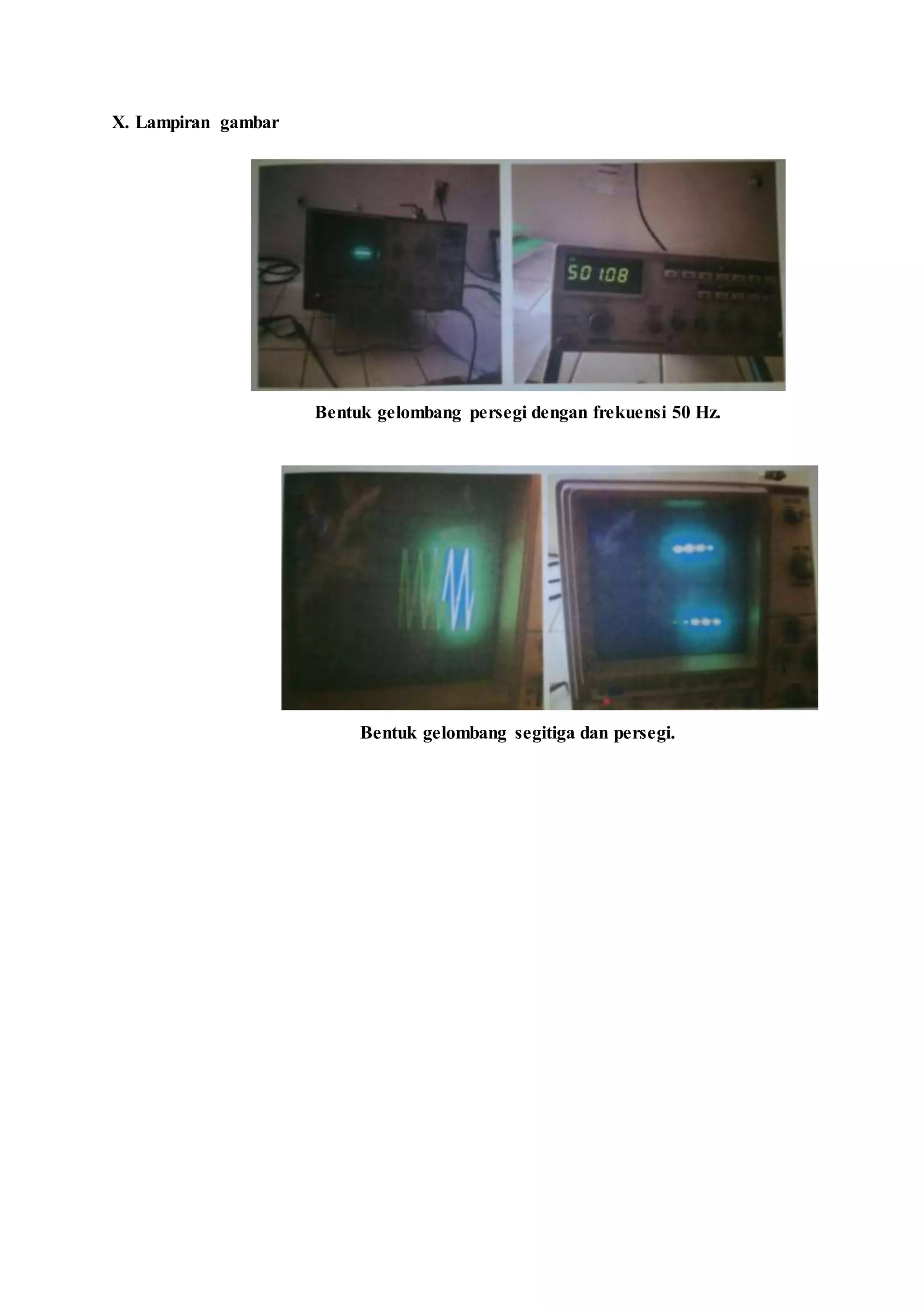 X. Lampiran gambar
Bentuk gelombang persegi dengan frekuensi 50 Hz.
Bentuk gelombang segitiga dan persegi.
 