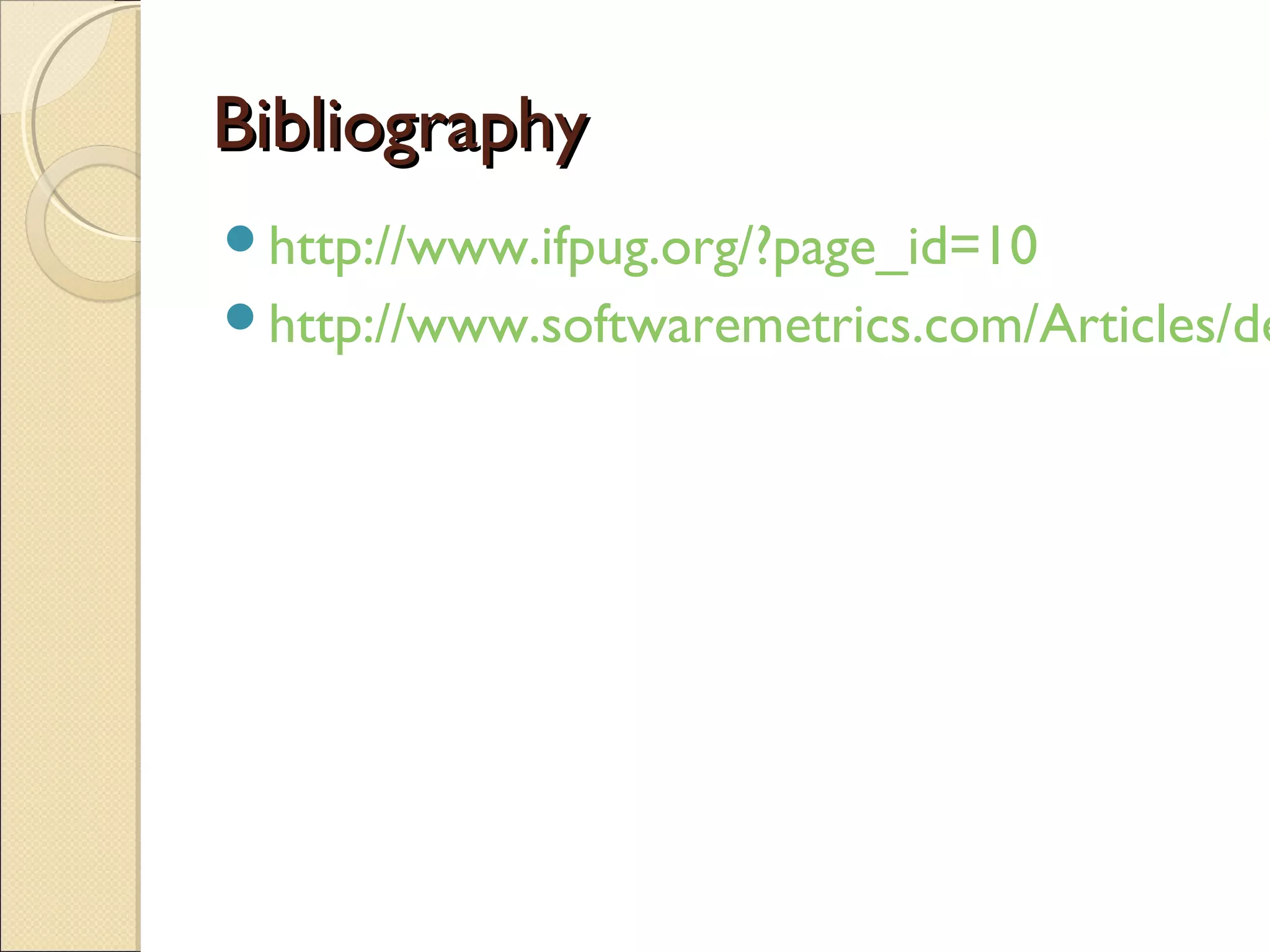 Bibliography
http://www.ifpug.org/?page_id=10

http://www.softwaremetrics.com/Articles/de

 