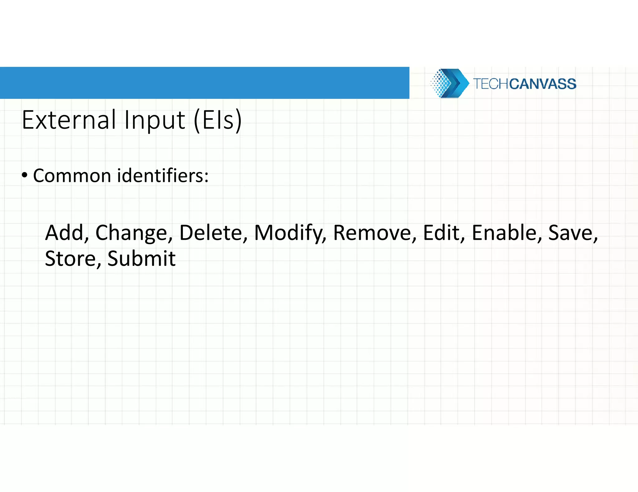 External Input (EIs)
• Common identifiers:
Add, Change, Delete, Modify, Remove, Edit, Enable, Save,
Store, Submit
 