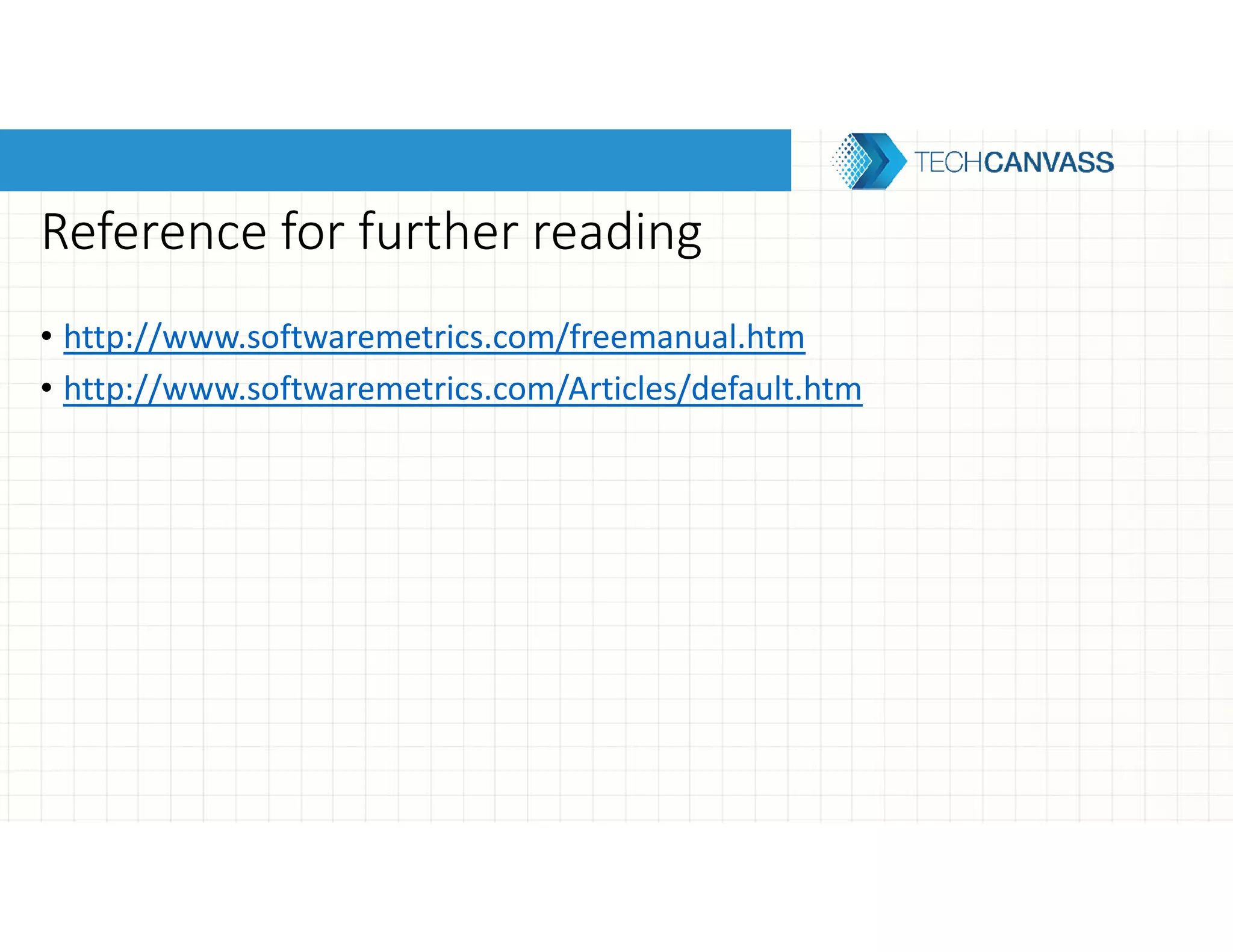 Reference for further reading
• http://www.softwaremetrics.com/freemanual.htm
• http://www.softwaremetrics.com/Articles/default.htm
 