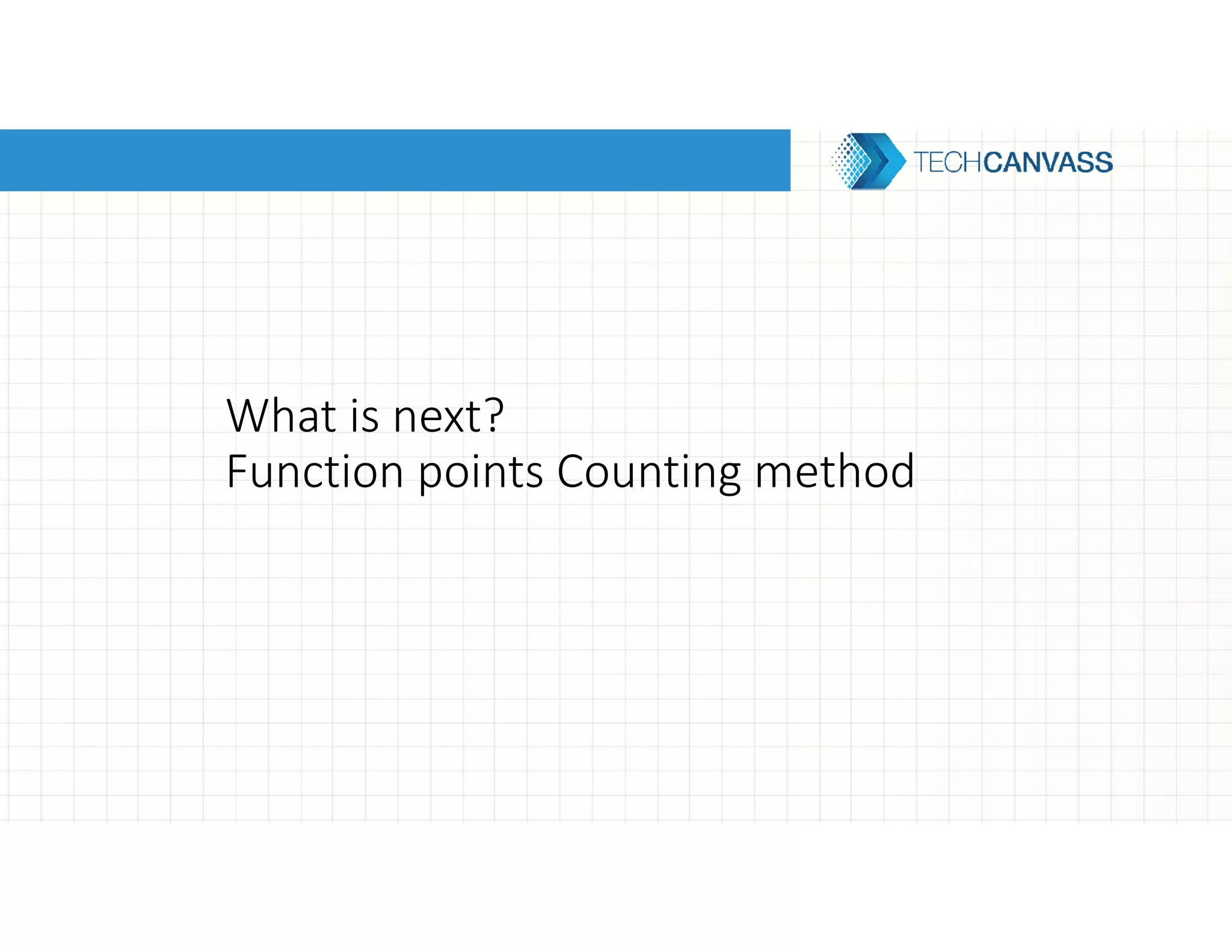 What is next?
Function points Counting method
 