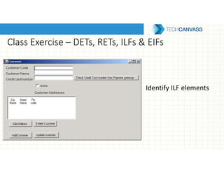Class Exercise – DETs, RETs, ILFs & EIFs
Identify ILF elements
 