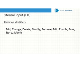 External Input (EIs)
• Common identifiers:
Add, Change, Delete, Modify, Remove, Edit, Enable, Save,
Store, Submit
 