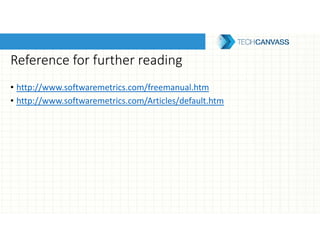 Reference for further reading
• http://www.softwaremetrics.com/freemanual.htm
• http://www.softwaremetrics.com/Articles/default.htm
 