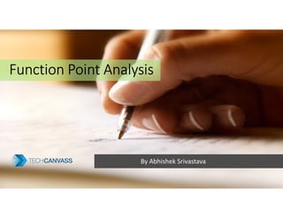 Function Point AnalysisFunction Point AnalysisFunction Point AnalysisFunction Point Analysis
By Abhishek Srivastava
 