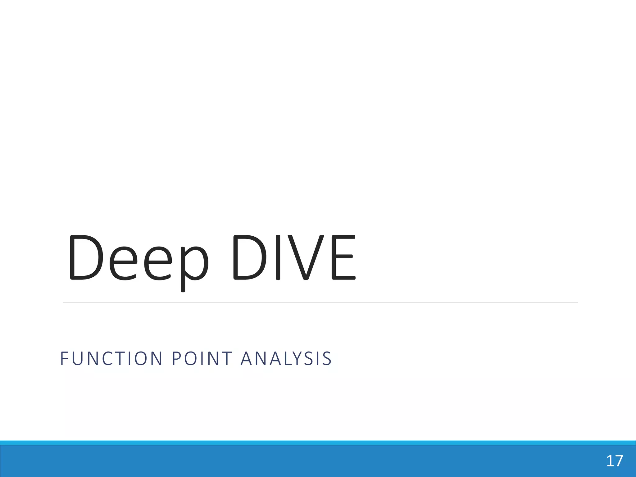 Deep DIVE
FUNCTION POINT ANALYSIS
17
 
