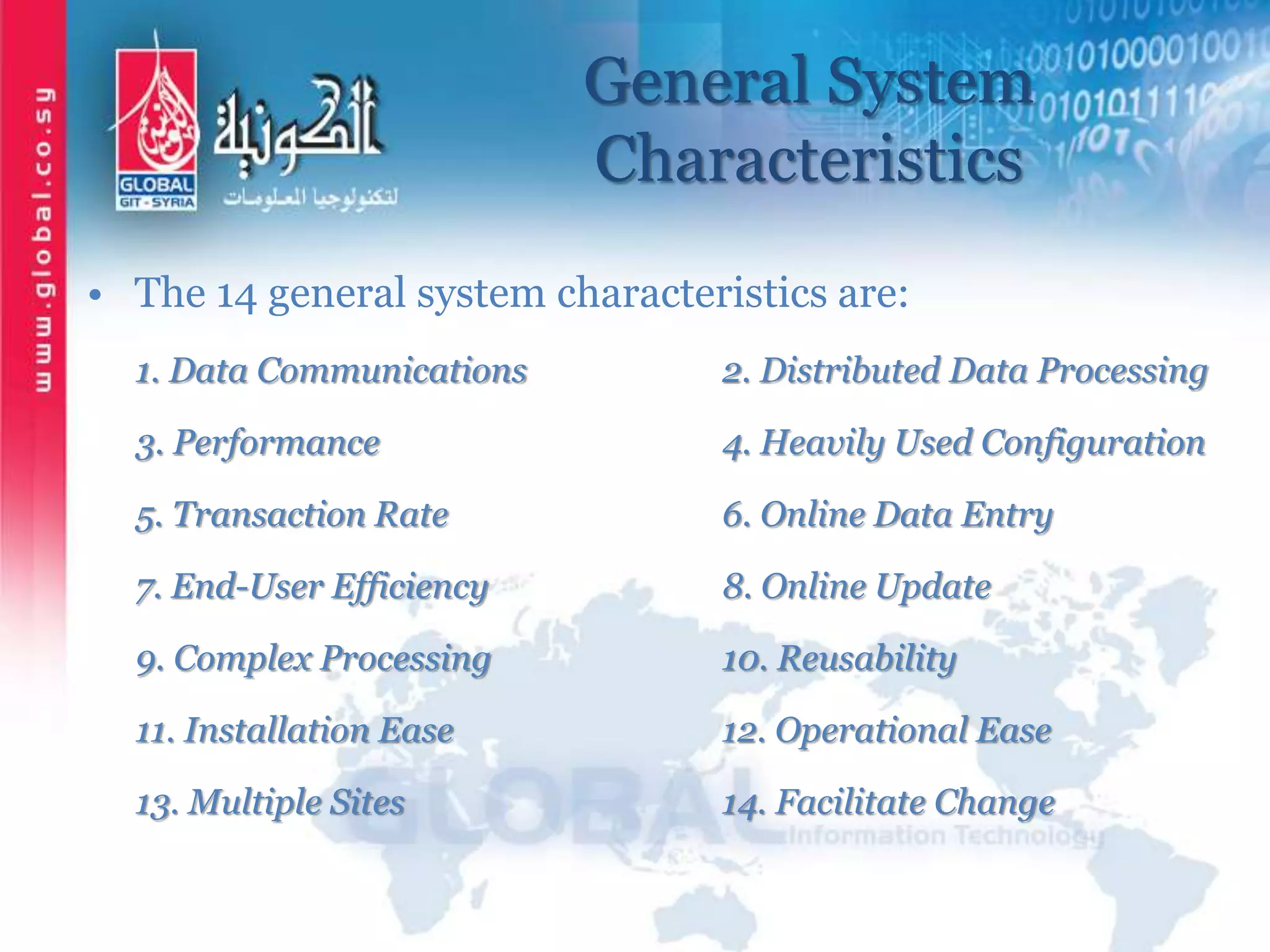 General System
Characteristics
• The 14 general system characteristics are:
1. Data Communications 2. Distributed Data Processing
3. Performance 4. Heavily Used Configuration
5. Transaction Rate 6. Online Data Entry
7. End-User Efficiency 8. Online Update
9. Complex Processing 10. Reusability
11. Installation Ease 12. Operational Ease
13. Multiple Sites 14. Facilitate Change
 