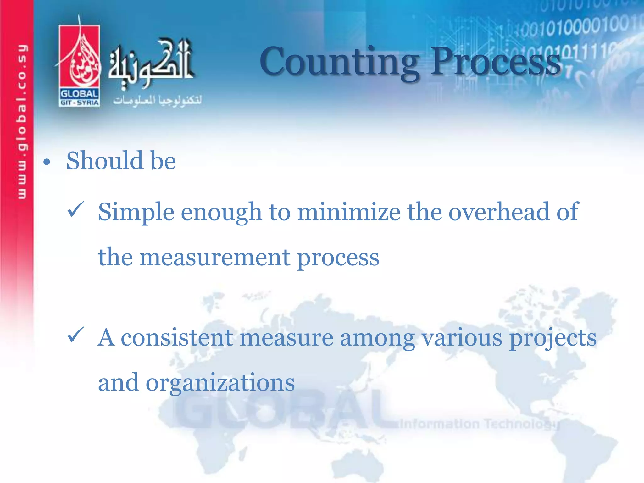 Counting Process
• Should be
 Simple enough to minimize the overhead of
the measurement process
 A consistent measure among various projects
and organizations
 