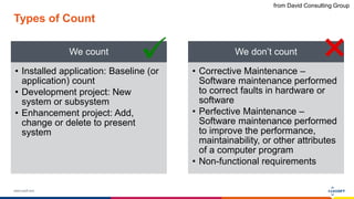 www.luxoft.com
Types of Count
We count
• Installed application: Baseline (or
application) count
• Development project: New
system or subsystem
• Enhancement project: Add,
change or delete to present
system
We don’t count
• Corrective Maintenance –
Software maintenance performed
to correct faults in hardware or
software
• Perfective Maintenance –
Software maintenance performed
to improve the performance,
maintainability, or other attributes
of a computer program
• Non-functional requirements
from David Consulting Group
 
