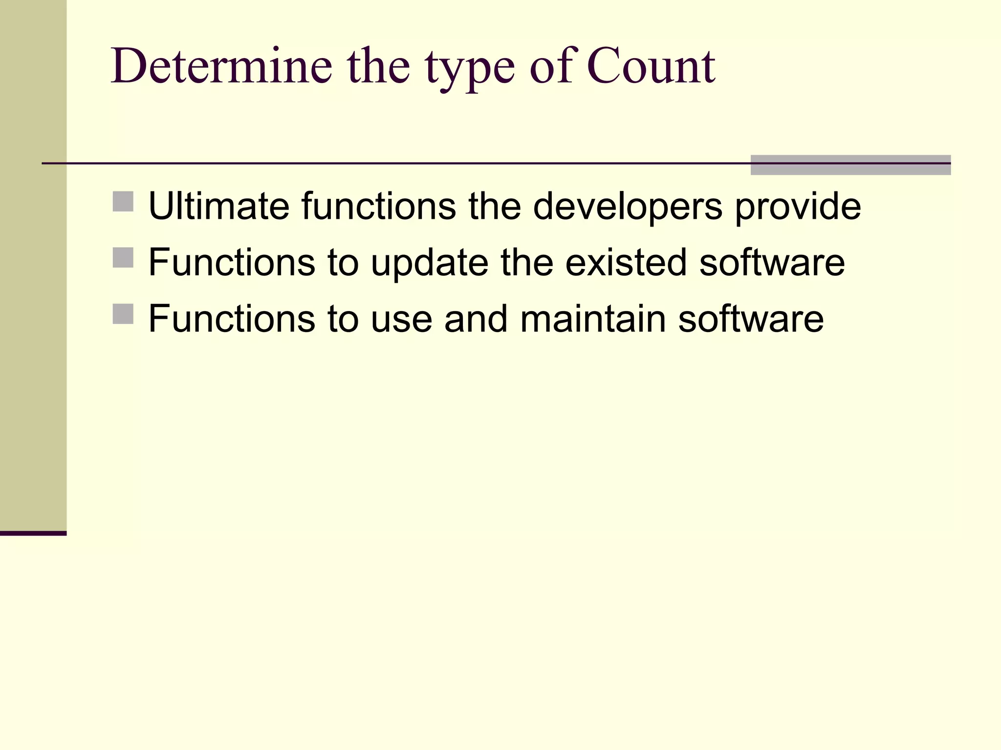 Determine the type of Count
 Ultimate functions the developers provide
 Functions to update the existed software
 Functions to use and maintain software
 