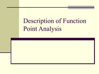 Description of Function
Point Analysis
 