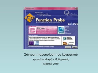 Σύντομη παρουσίαση του λογισμικού
     Χρυσούλα Μακρή – Μαθηματικός
             Μάρτης, 2010
 