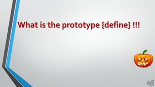 What is the prototype {define} !!!
 