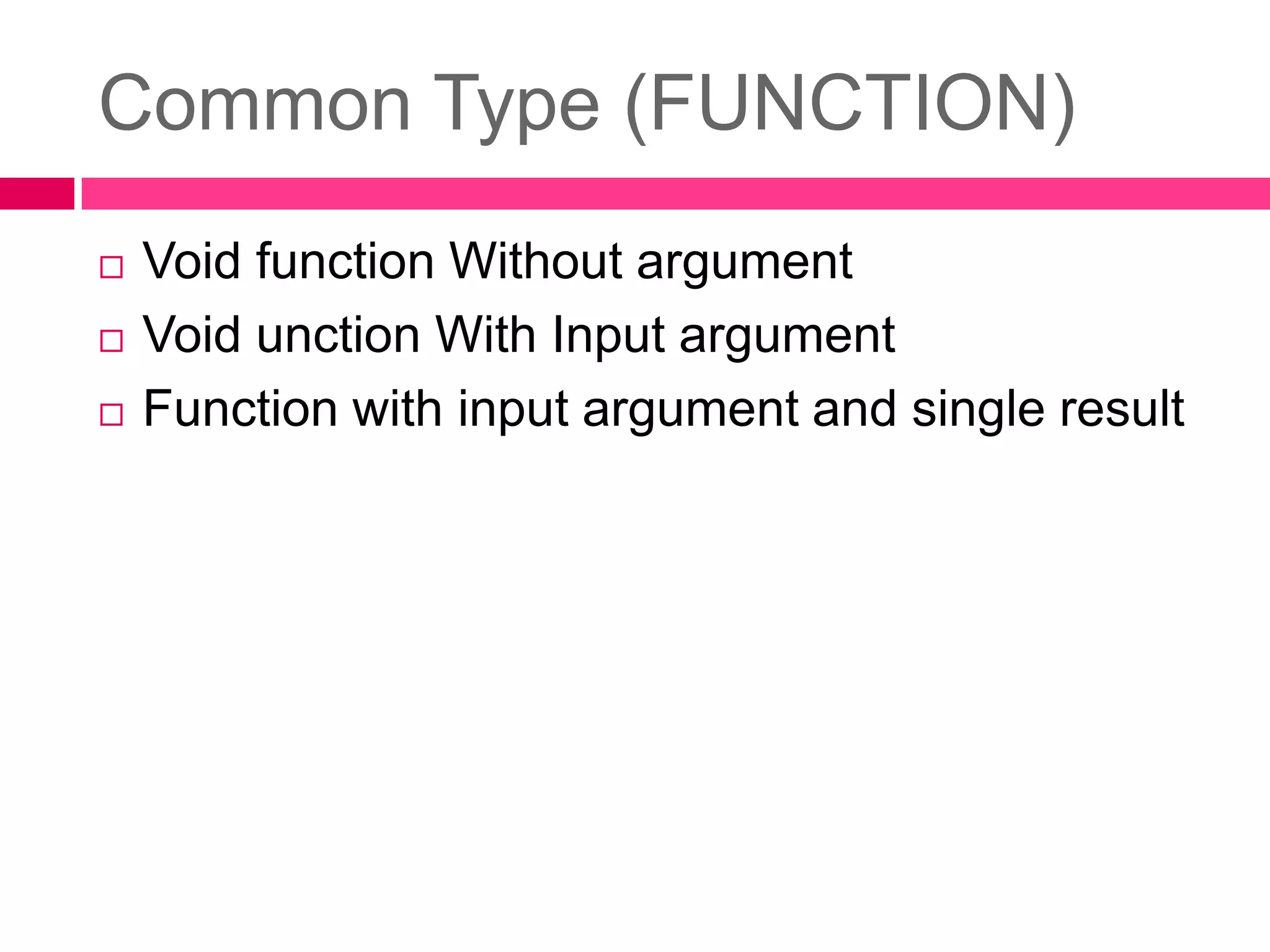 Common Type (FUNCTION)Void function Without argumentVoid unction With Input argumentFunction with input argument and single result